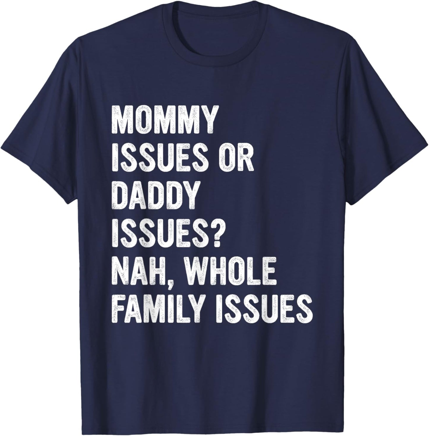 Mommy Issues Or Daddy Issues? Nah, Whole Family Issues T-Shirt - T-Shirt | Navy