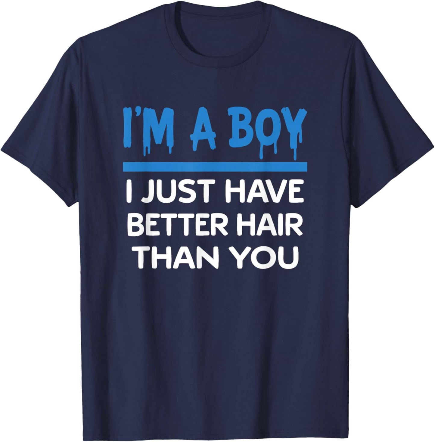 I'm A Boy I Just Have Better Hair Than You T-Shirt - T-Shirt | Navy