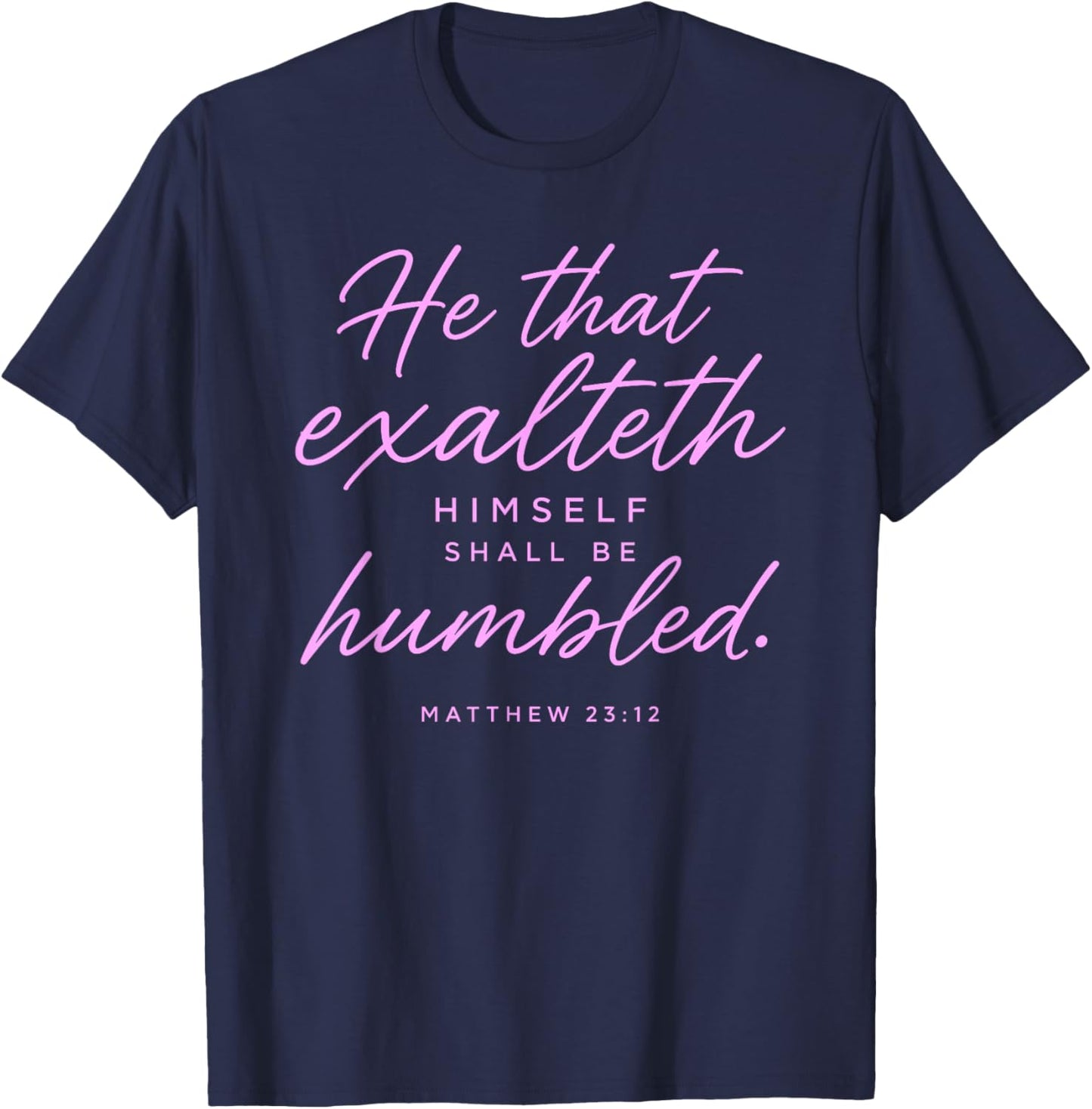 He that Exalteth Himself Shall Be Humbled Matthew 23:12 Pray T-Shirt - T-Shirt | Navy