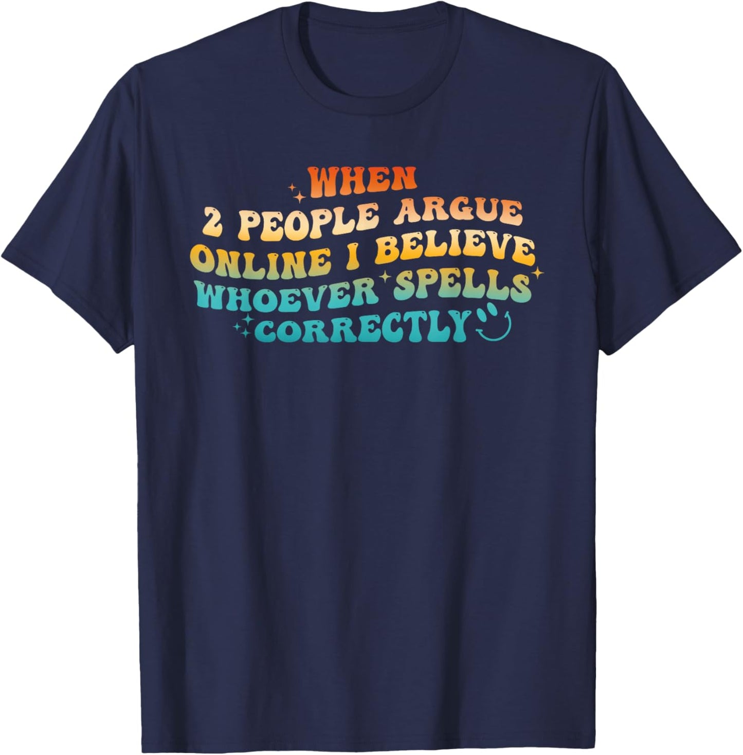 When 2 People Argue Online, I Believe Whoever Spells T-Shirt - T-Shirt | Navy