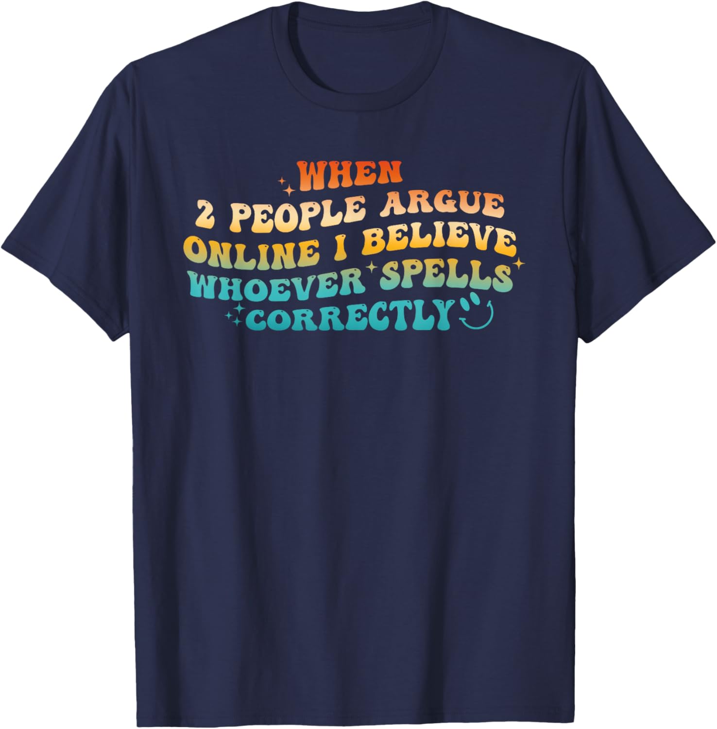 When 2 People Argue Online, I Believe Whoever Spells T-Shirt - T-Shirt | Navy