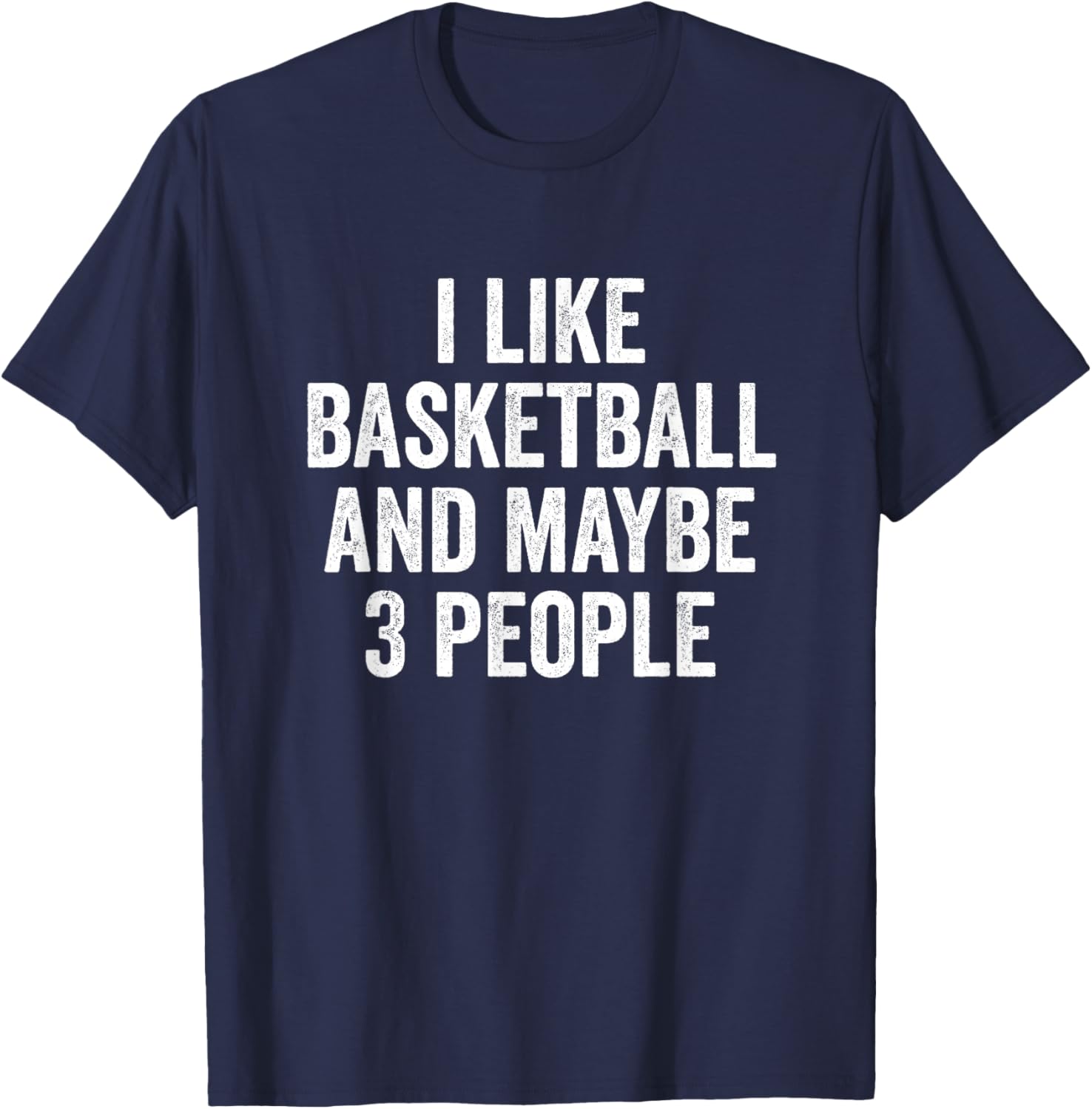 I Like Basketball and Maybe 3 People Basketball Player T-Shirt - T-Shirt | Navy