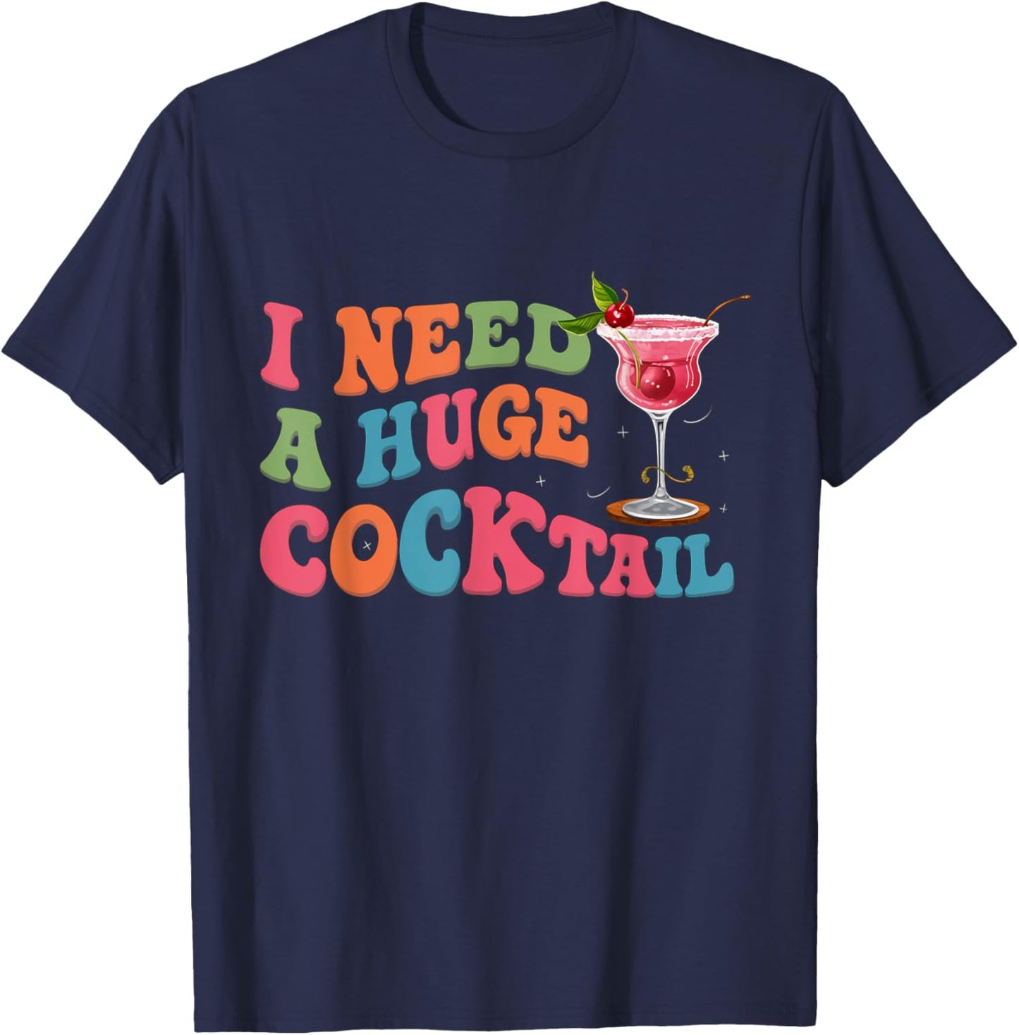 Groovy I Need a Huge COCKtail Funny Adult Humor Drinking T-Shirt - T-Shirt | Navy
