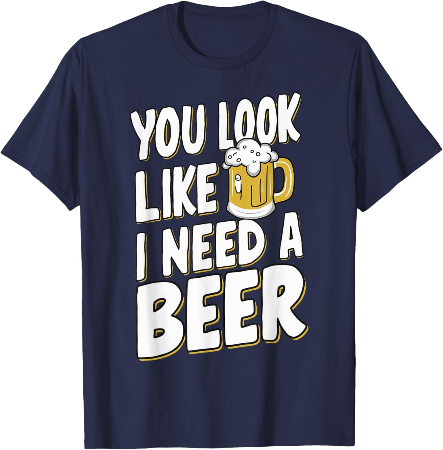 Beer Craft Beer Drinking Bartender Dad Bod You Look Like I Need A Beer Adult Black Small Modern Casual Beer Themed T-Shirt - T-Shirt | Navy