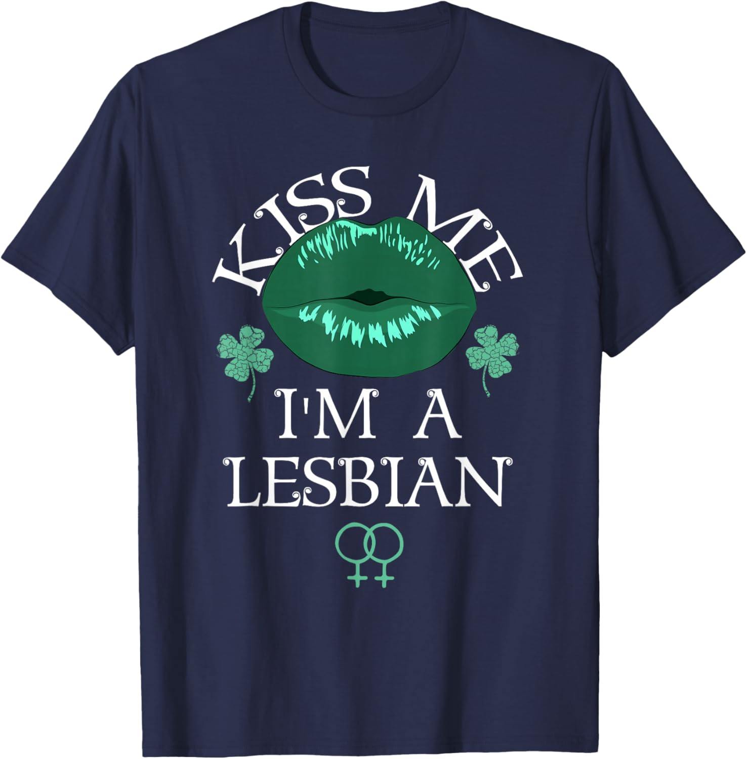 Kiss Me I'm a Lesbian St Patricks Day Green Lips Les Pride T-Shirt - T-Shirt | Navy