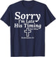 Sorry I’m Late His Timing Not Mine Ecclesiastes 3:1 Jesus T-Shirt - T-Shirt | Navy