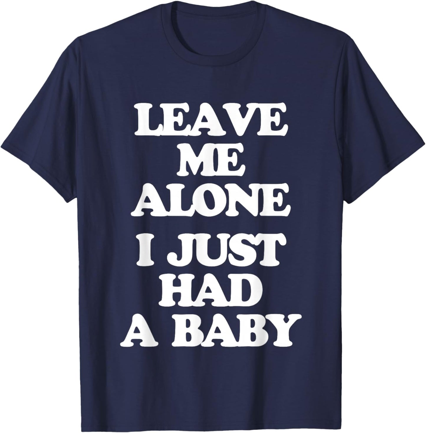 Leave Me Alone (I Just Had A Baby) - Funny Saying New Mom T-Shirt - T-Shirt | Navy