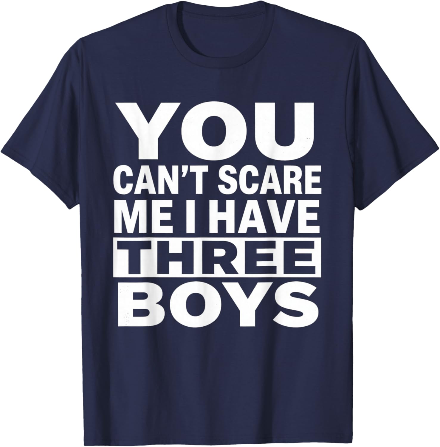 You Can't Scare Me I Have Three Boys Funny Sons Mom Dad T-Shirt - T-Shirt | Navy