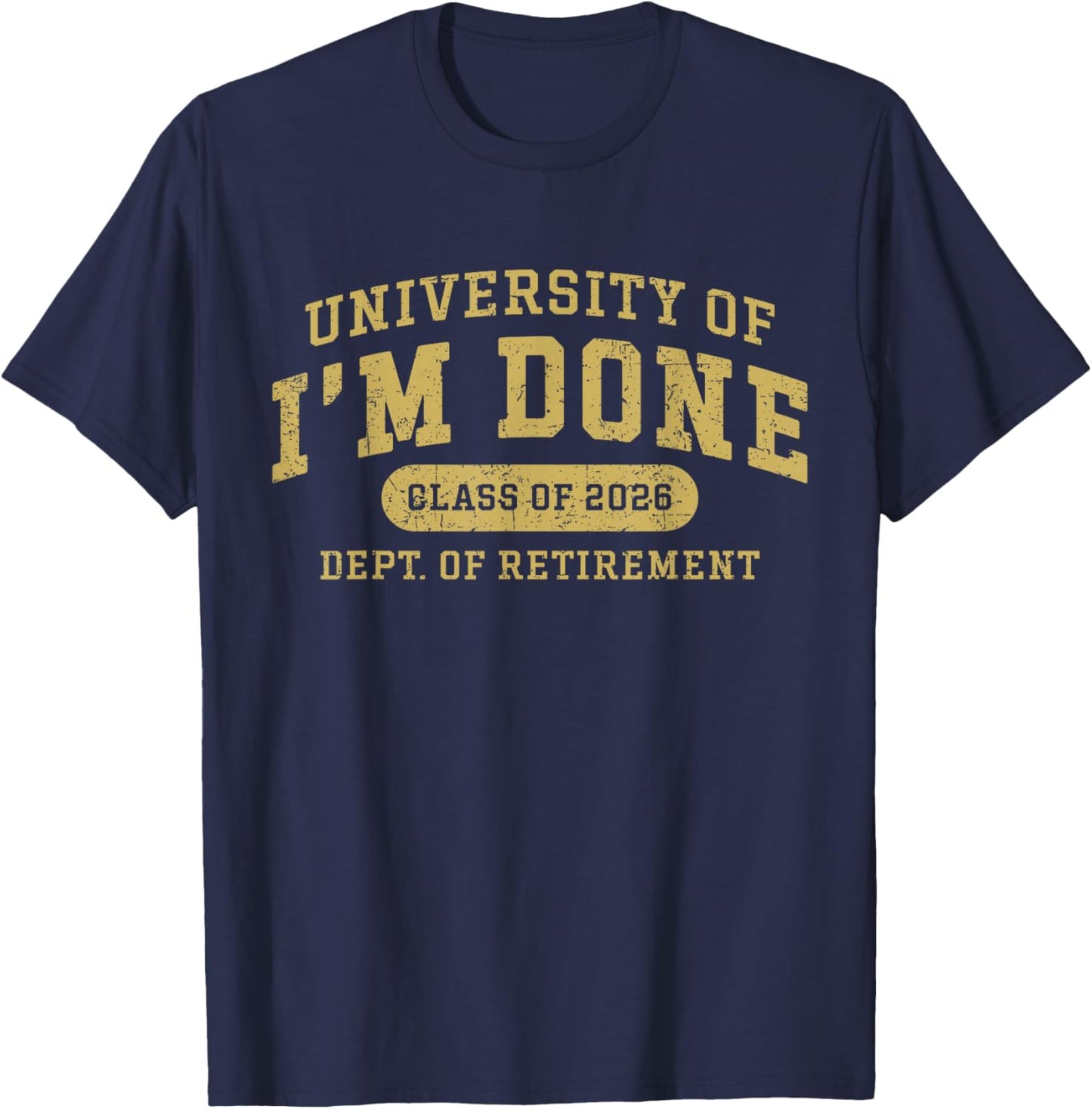 University of I'm Done Retirement Funny Career Graduation T-Shirt - T-Shirt | Navy