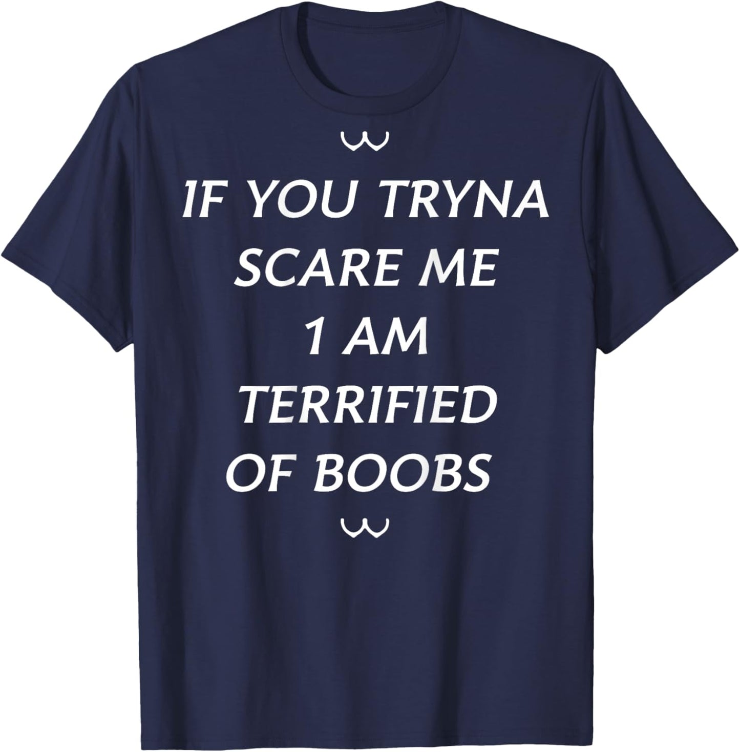 If You Tryna Scare Me 1 AM Terrified Of Boobs (on back) T-Shirt - T-Shirt | Navy