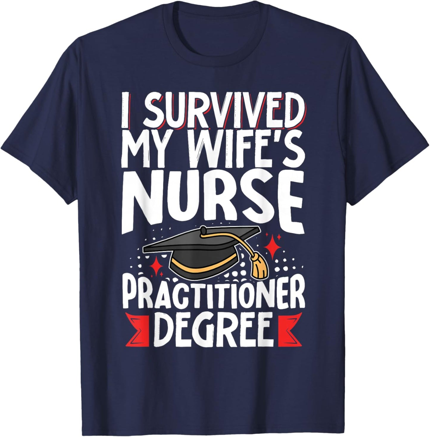I Survived My Wife's Nurse Practitioner Degree T-Shirt - T-Shirt | Navy