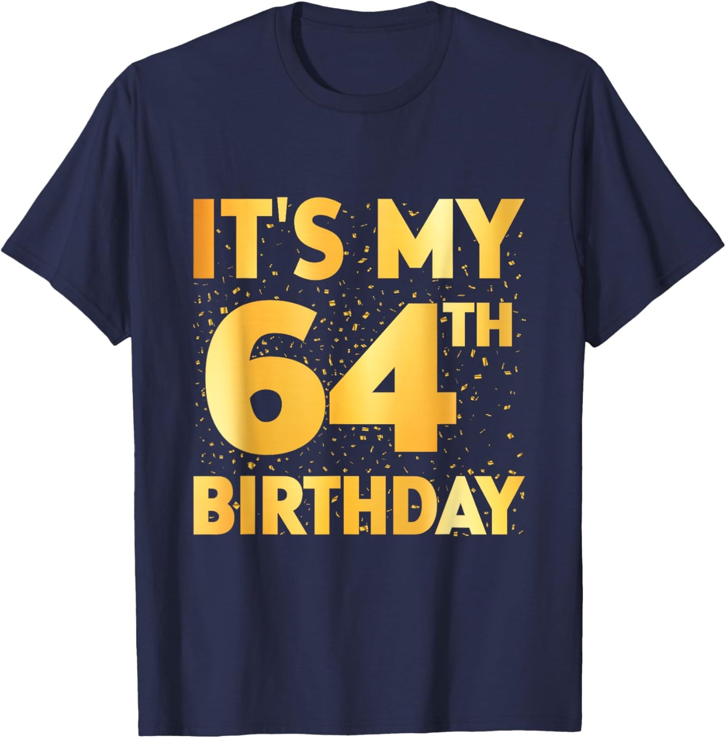 It's My 64th Birthday 64 Year Old Birthday 64th Birthday T-Shirt - T-Shirt | Navy