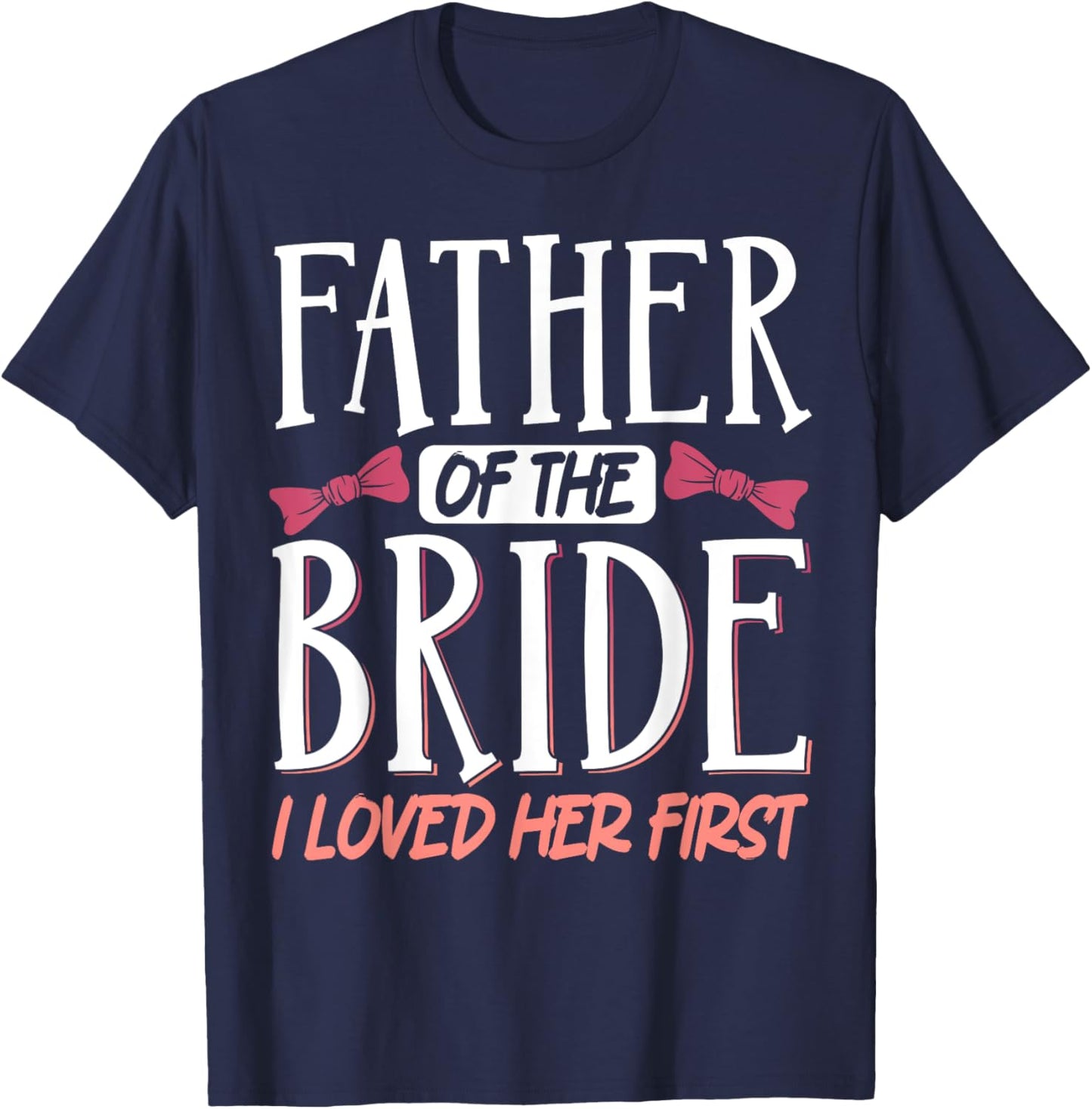 Father Of The Bride I Loved Her First T-Shirt - T-Shirt | Navy