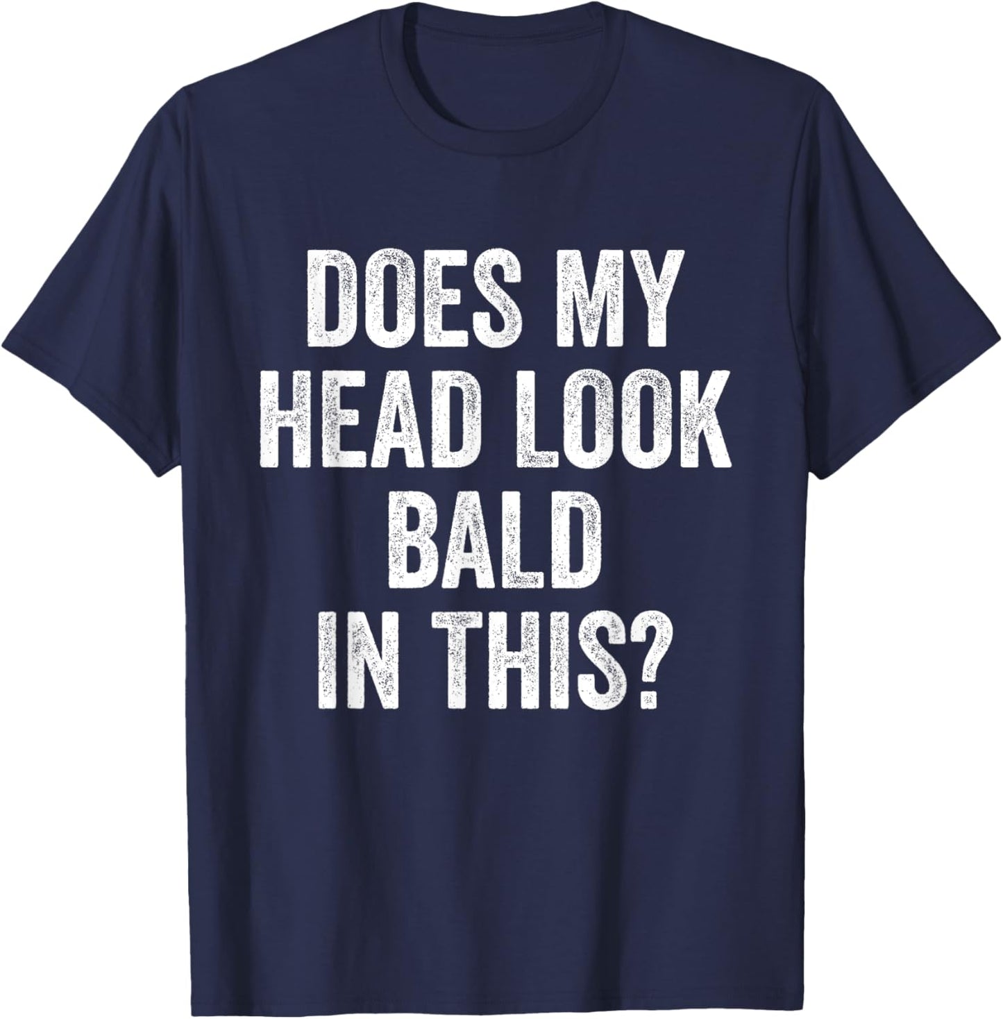 Does My Head Look Bald In This Funny Saying Sarcastic T-Shirt - T-Shirt | Navy