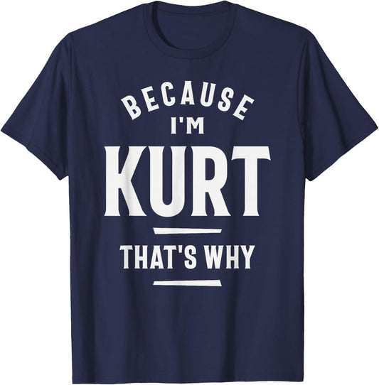 Because I'm Kurt That's Why Funny Name Kurt T-Shirt - T-Shirt | Navy