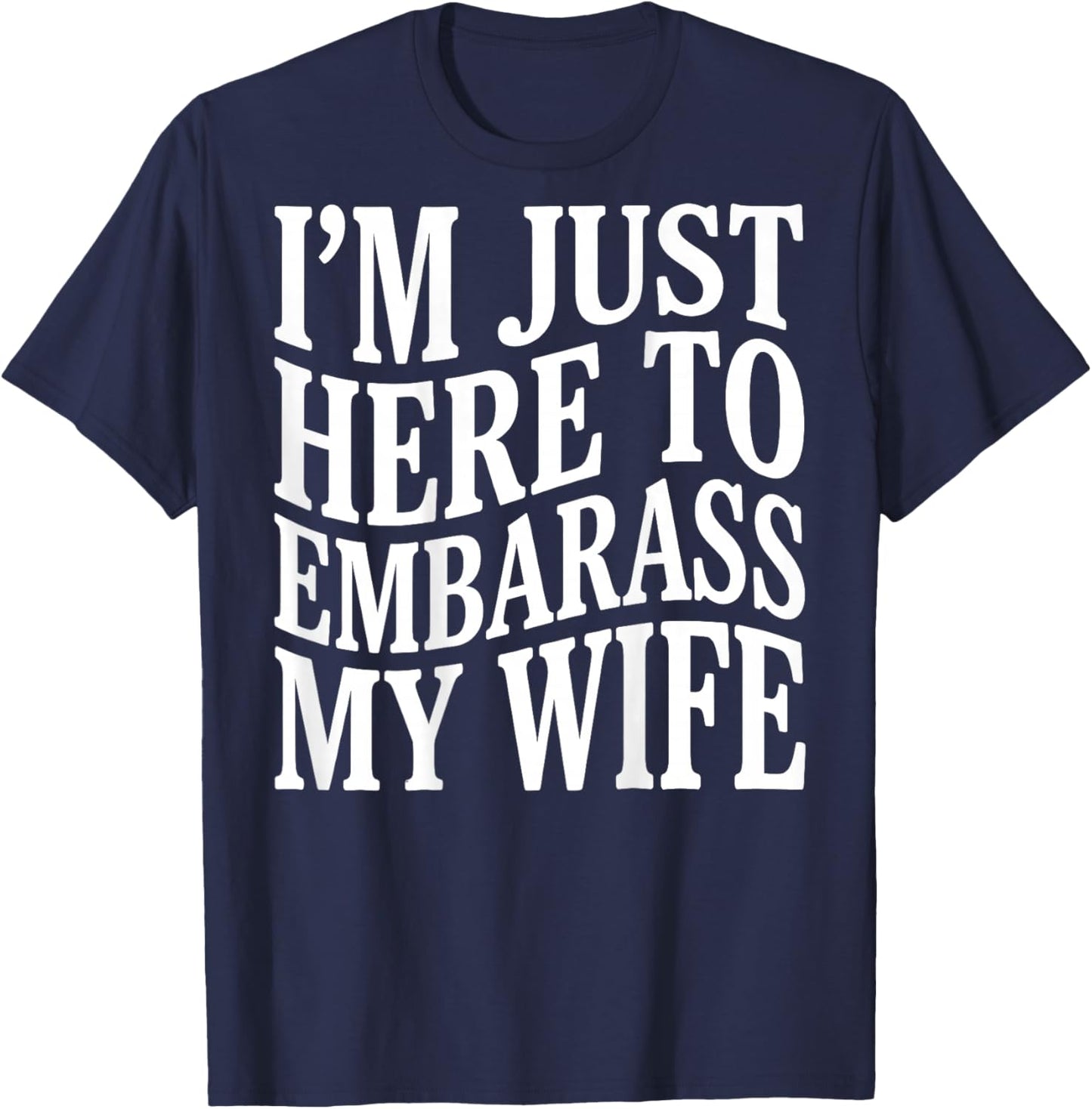 (ON Back) I'm Just Here to Embarrass My Wife Funny Husband T-Shirt - T-Shirt | Navy