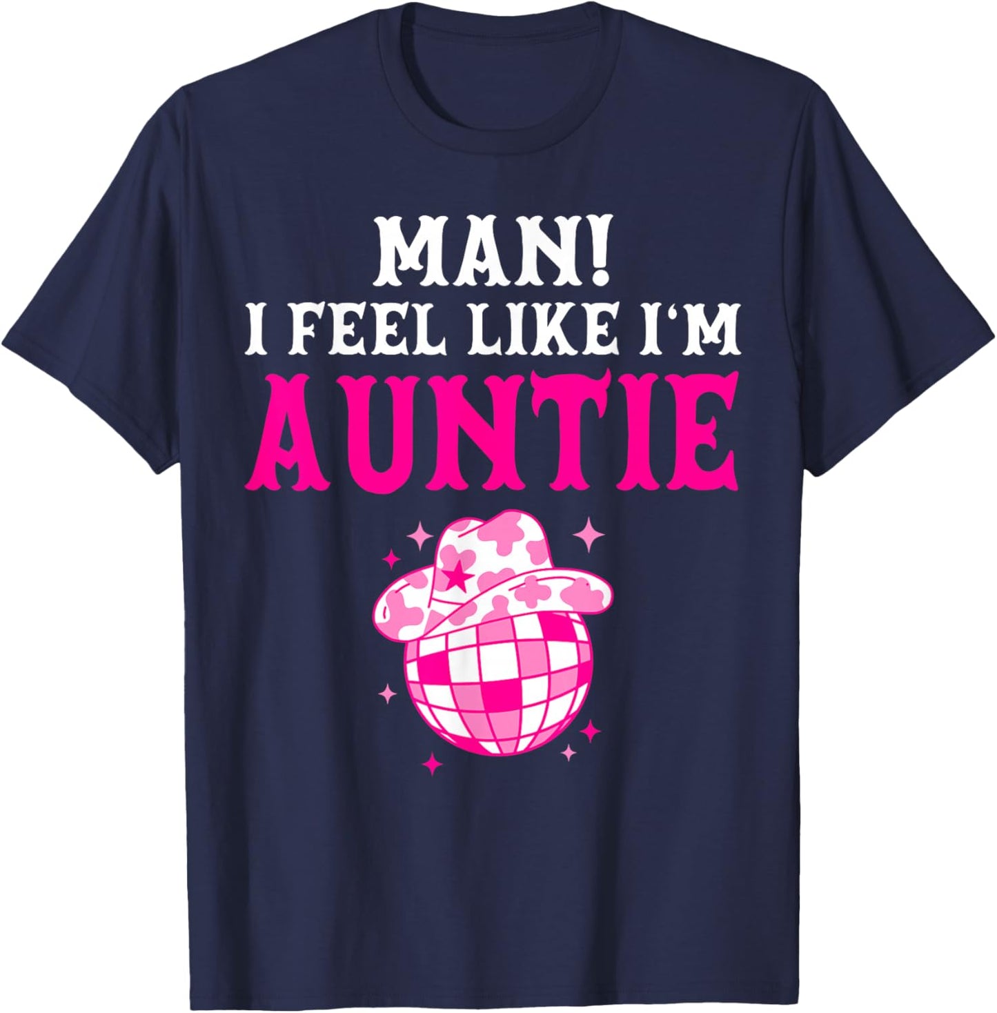 Man I Feel Like I'm Auntie Birthday Cowgirl Matching Family T-Shirt - T-Shirt | Navy