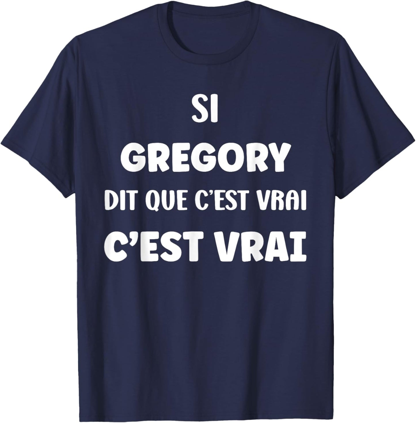If Gregory Says It's True Humor First Name Gregory T-Shirt - T-Shirt | Navy