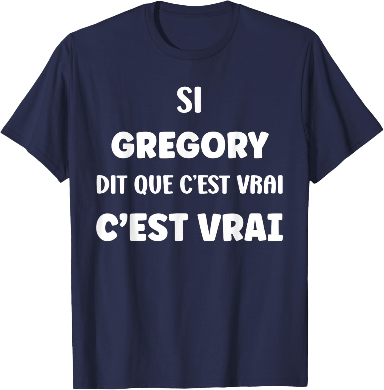 If Gregory Says It's True Humor First Name Gregory T-Shirt - T-Shirt | Navy