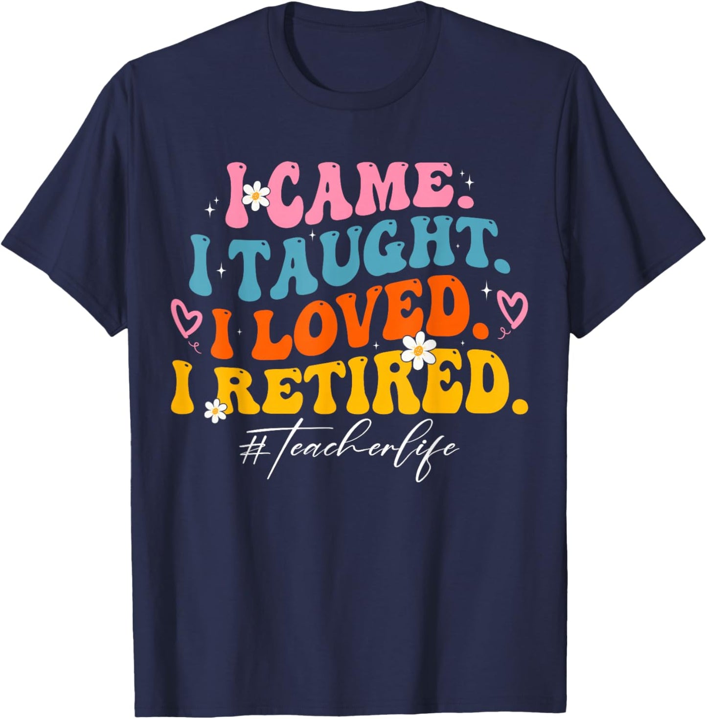 I Came I Taught I Loved I Retired Groovy Funny Teacher T-Shirt - T-Shirt | Navy