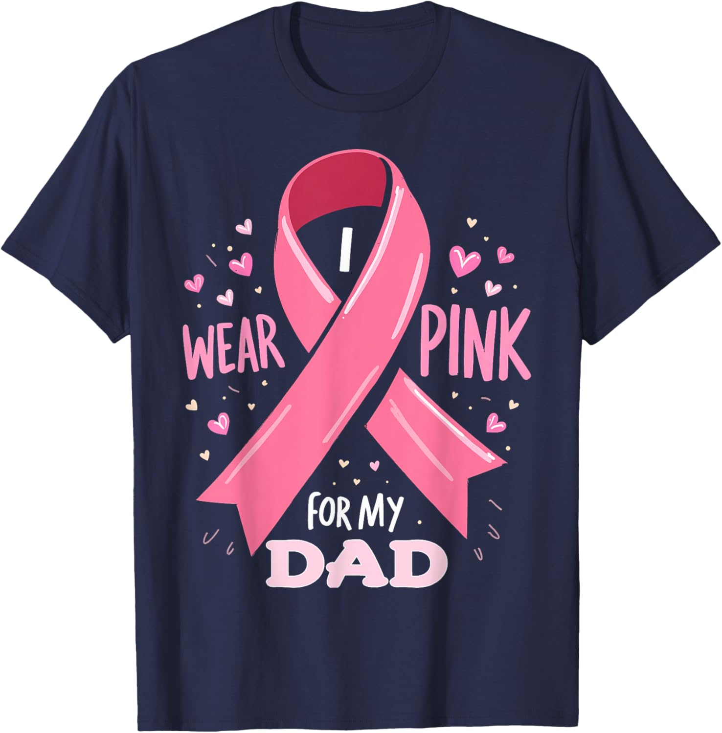 I Wear Pink For My Dad Cancer Support Awareness T-Shirt - T-Shirt | Navy