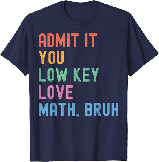 Admit It You Low Key Love Math Bruh Teacher Funny Nerdy Math T-Shirt - T-Shirt | Navy