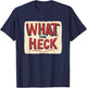 What the Heck Statement Costume for cool Man and Woman T-Shirt - T-Shirt | Navy