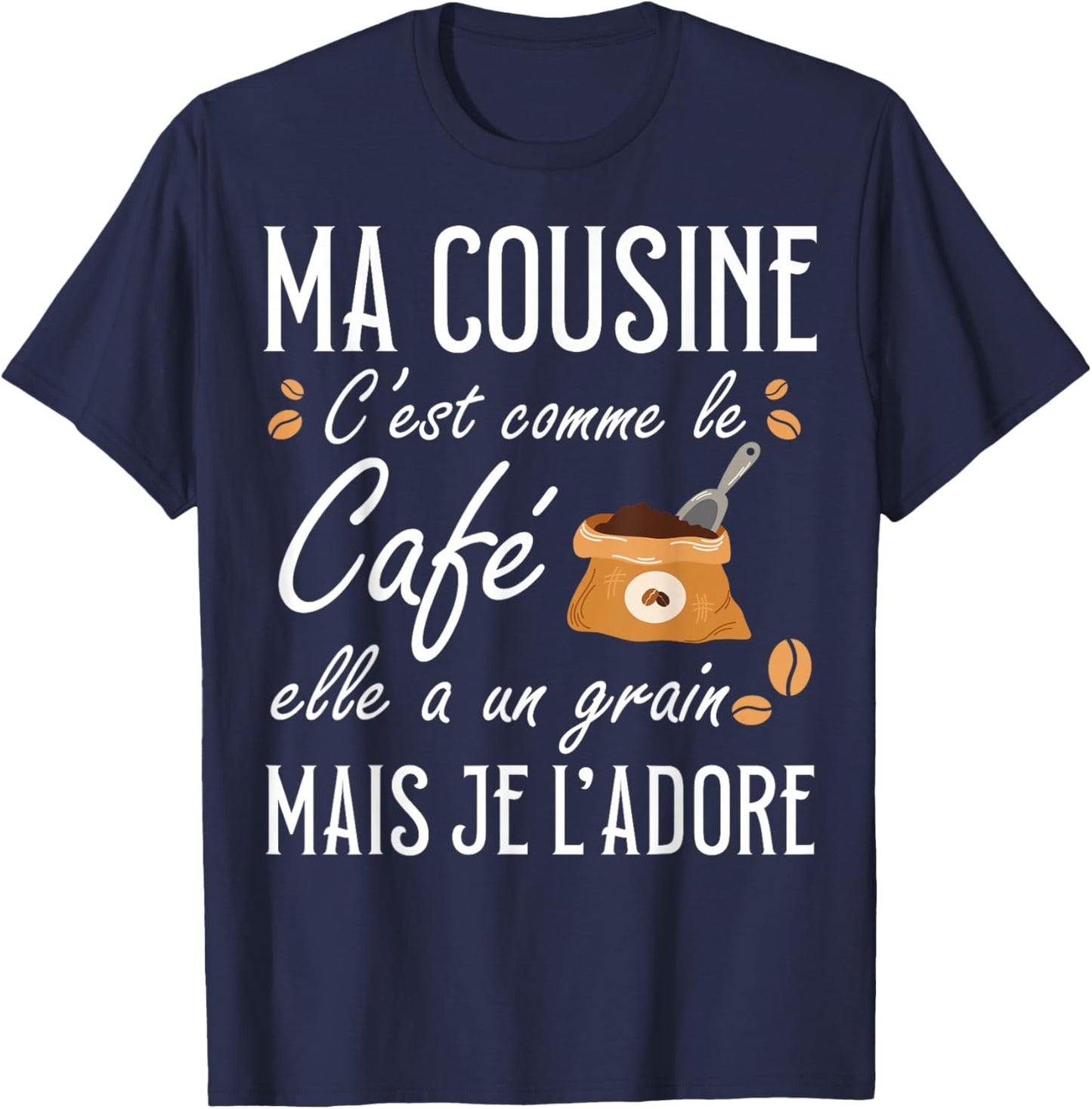 Ma Cousine C'est Comme Le café Elle a Un Grain Je l'adore T-Shirt - T-Shirt | Navy