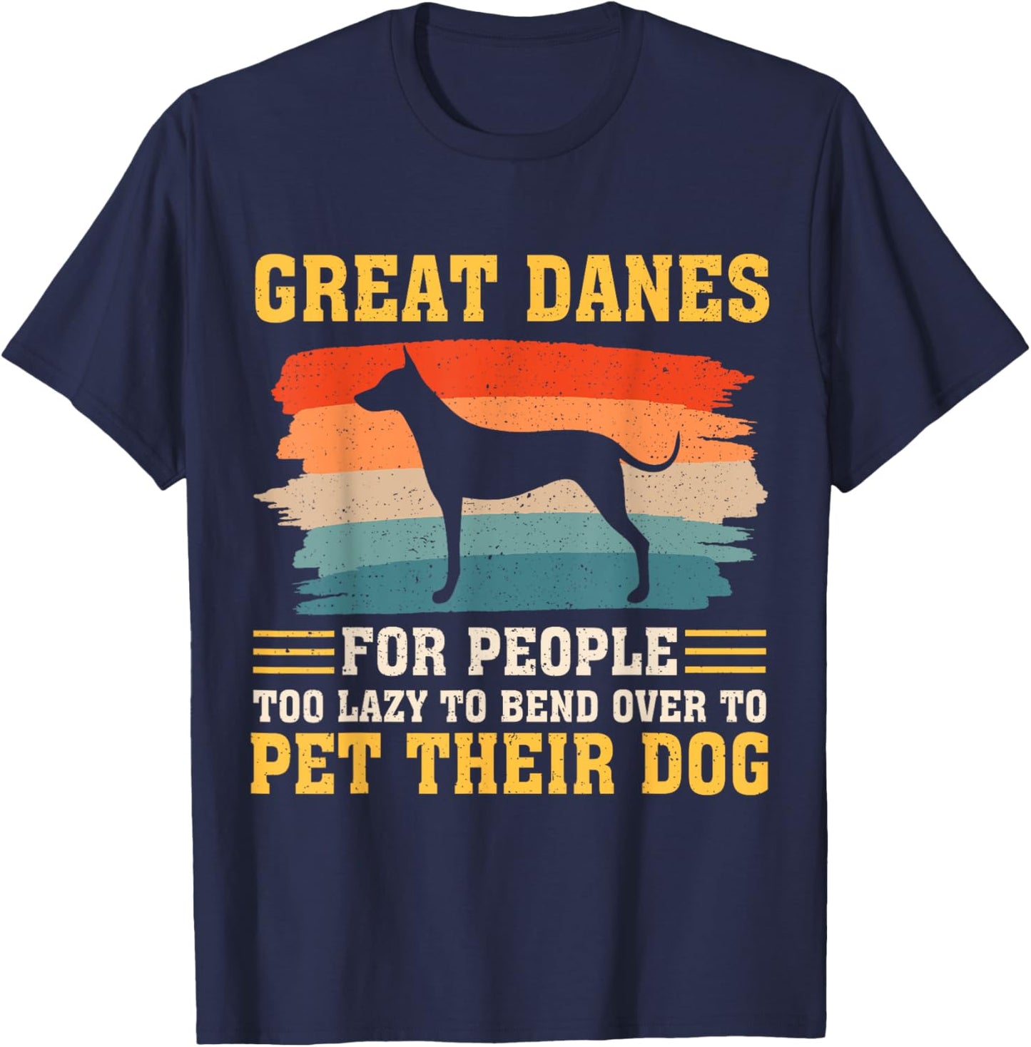 Great Danes For People Too Lazy to Bend Over To Pet T-Shirt - T-Shirt | Navy