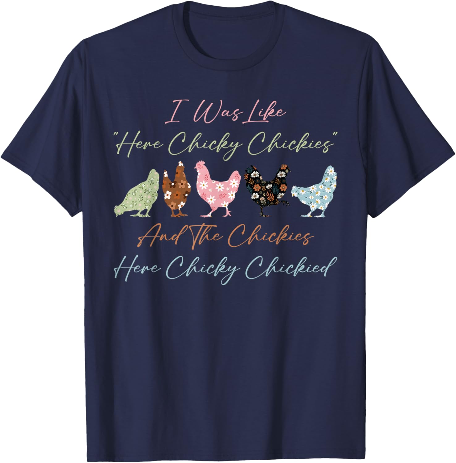 I was Like Here Chicky Chickies and The Chickies Here Chicky T-Shirt - T-Shirt | Navy