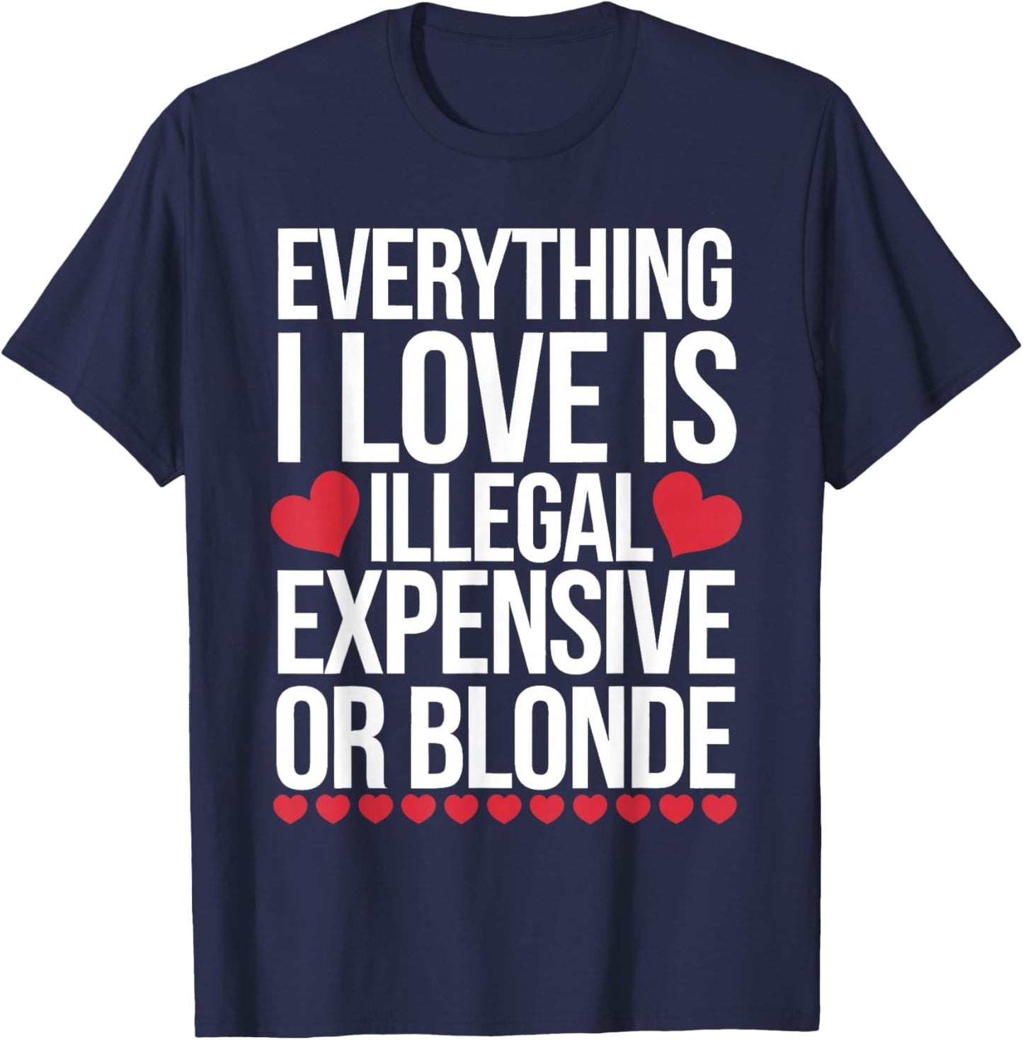 Everything I Love is Illegal Expensive Or Blonde T-Shirt - T-Shirt | Navy