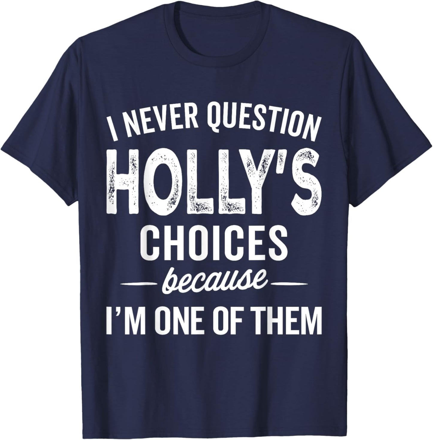 I Never Question Holly’s Choices - Holly Personalized Name T-Shirt - T-Shirt | Navy