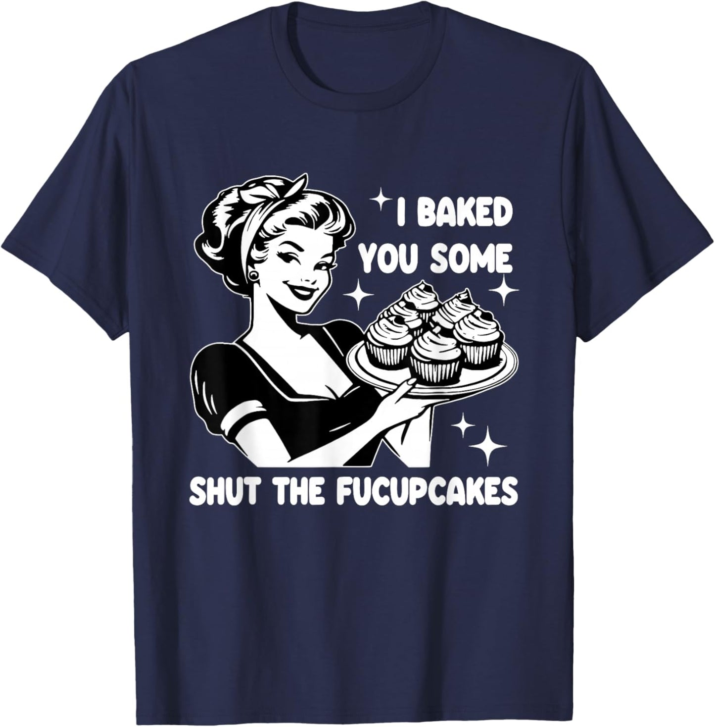 Funny Housewife I Baked You Some Shut The Fucupcakes Retro T-Shirt - T-Shirt | Navy