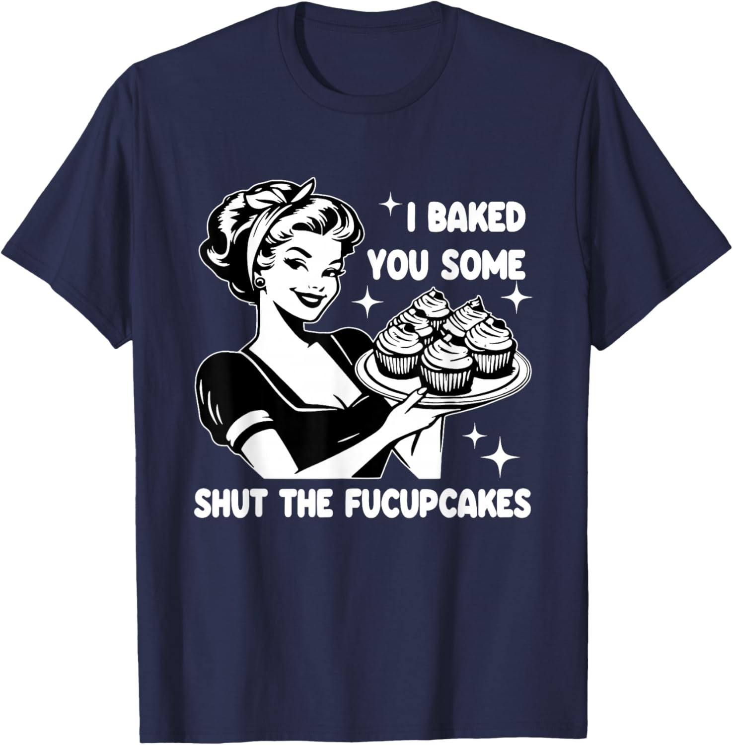 Funny Housewife I Baked You Some Shut The Fucupcakes Retro T-Shirt - T-Shirt | Navy