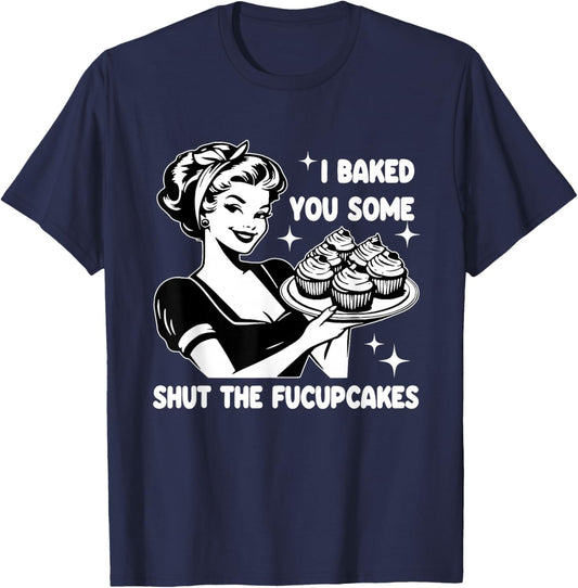Funny Housewife I Baked You Some Shut The Fucupcakes Retro T-Shirt - T-Shirt | Navy