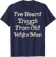 I've Heard Enough From Old White Men Feminist T-Shirt - T-Shirt | Navy