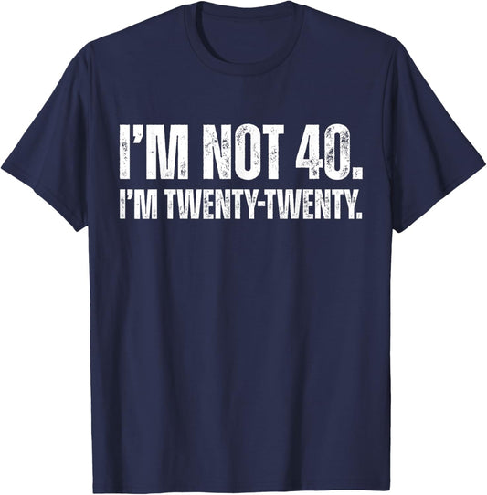 I’m Not 40 I’m Twenty Twenty Funny 40th Birthday T-Shirt - T-Shirt | Navy