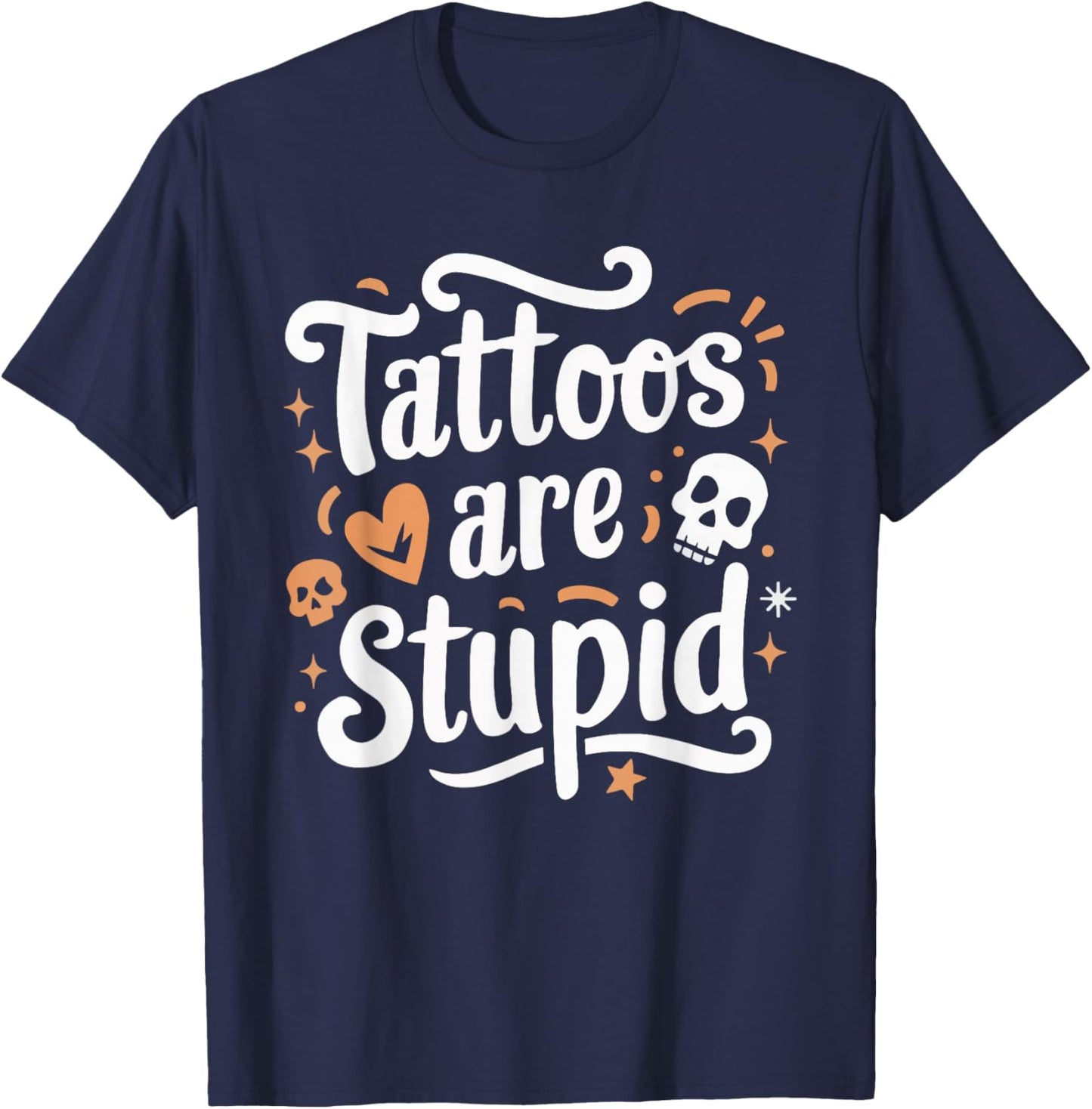 Tattoos Are Stupid T-Shirt - T-Shirt | Navy