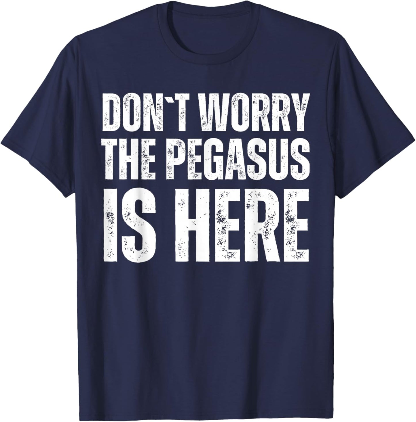 Dont Worry The Pegasus Is Here T-Shirt - T-Shirt | Navy