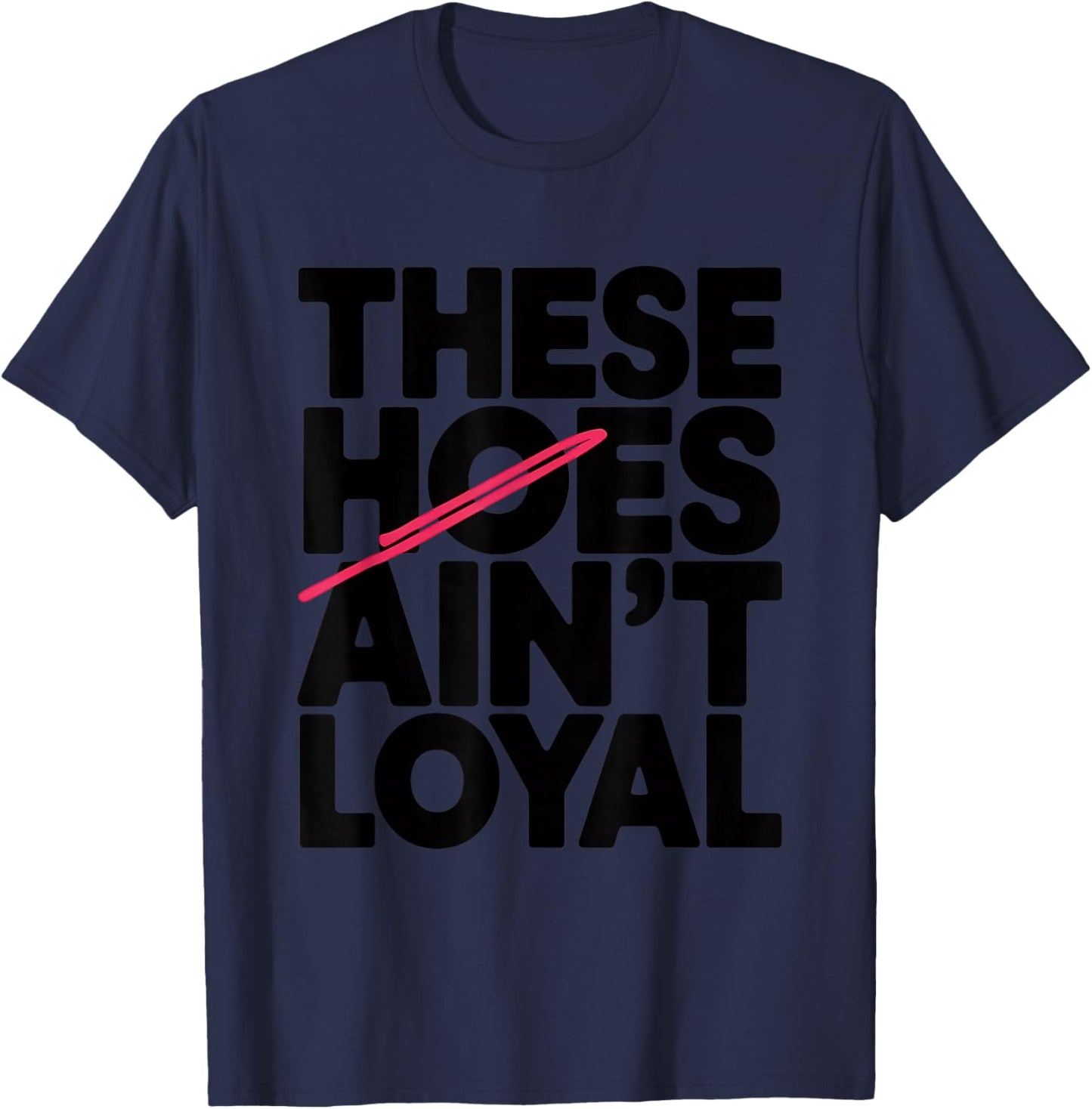 These Hoes Ain't Loyal Men Women Break up Loyalty T-Shirt - T-Shirt | Navy