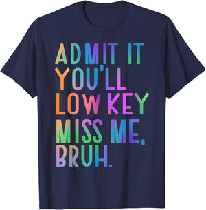 Admit It You'll Low Key Miss Me Bruh Funny Bruh Teacher T-Shirt - T-Shirt | Navy