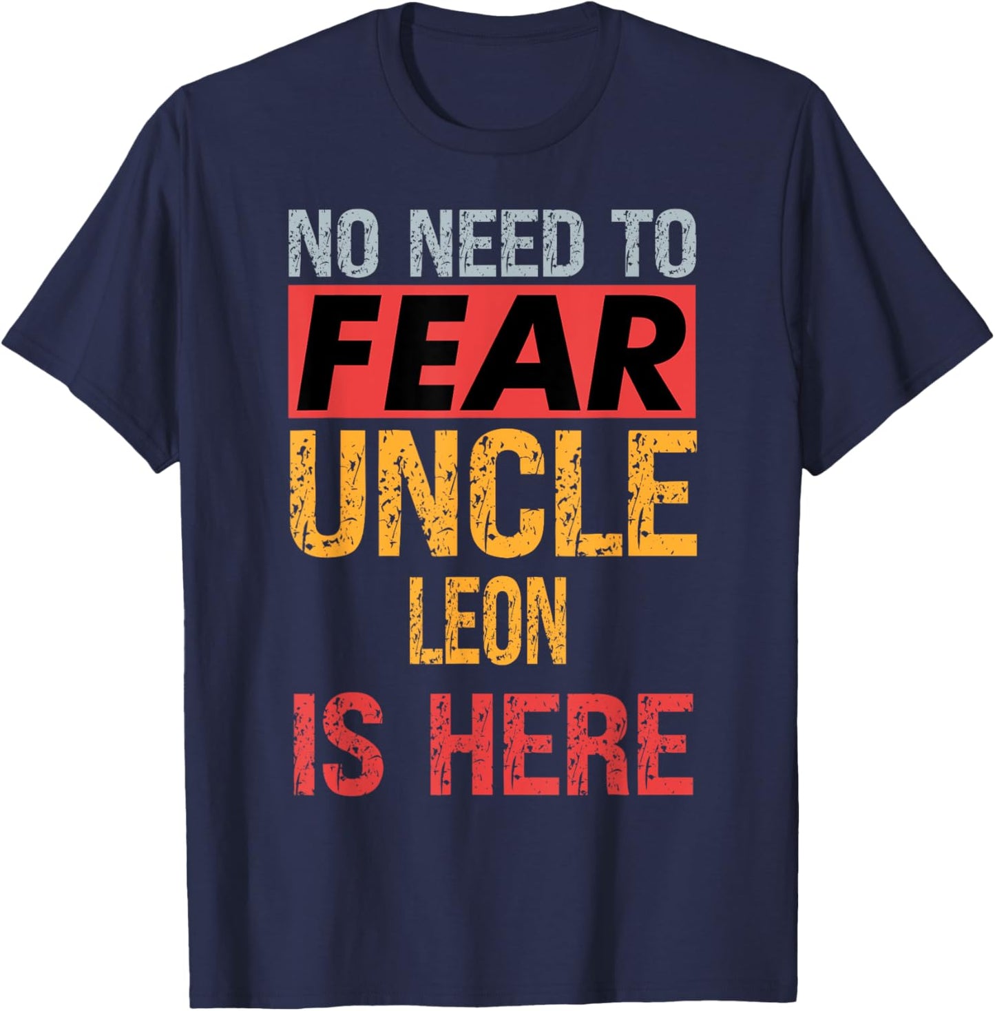 No Need To Fear Uncle Leon Is Here Funny Hero Uncle T-Shirt - T-Shirt | Navy