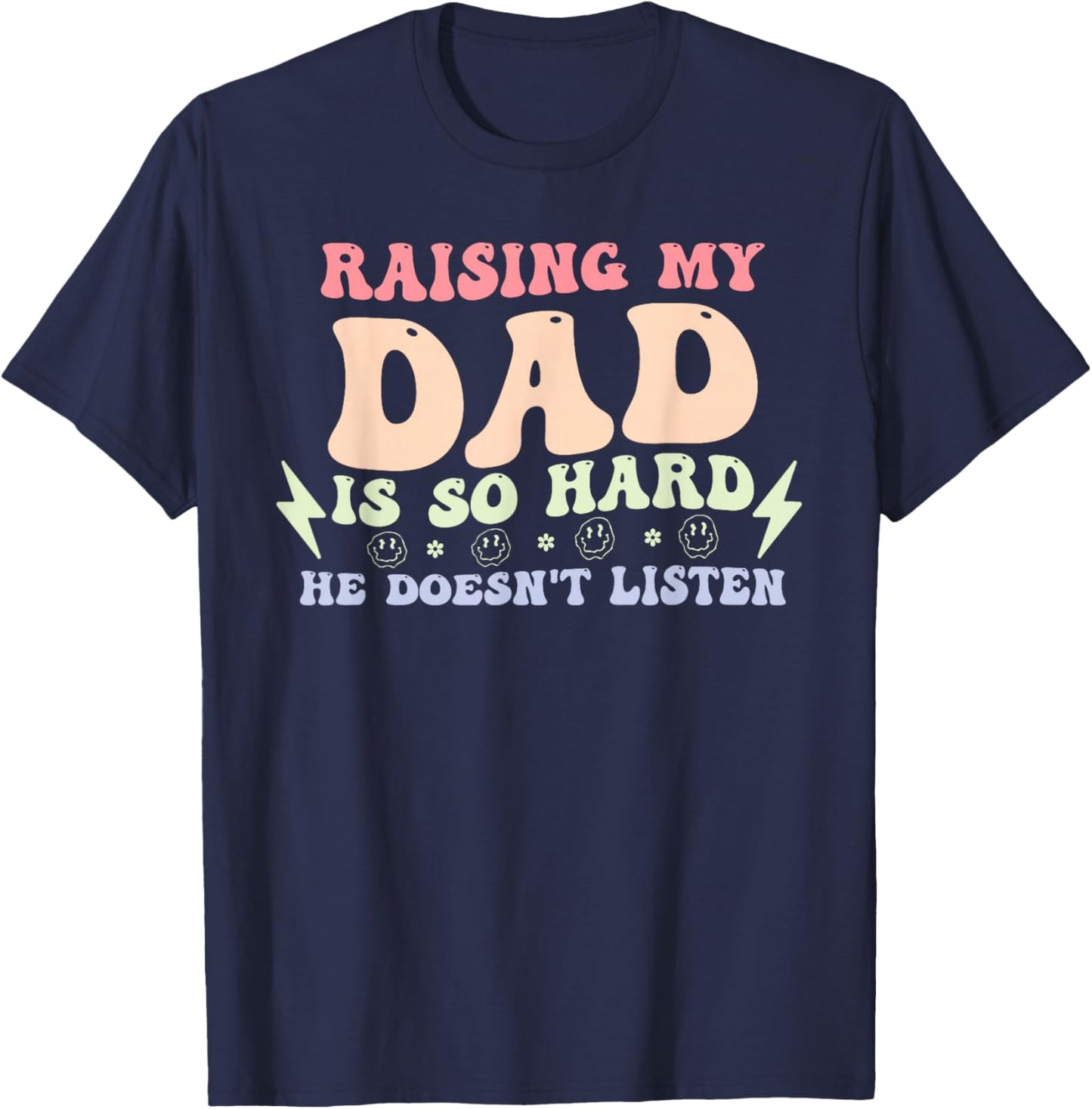 Raising My Dad is So Hard He Doesn't Listen T-Shirt - T-Shirt | Navy