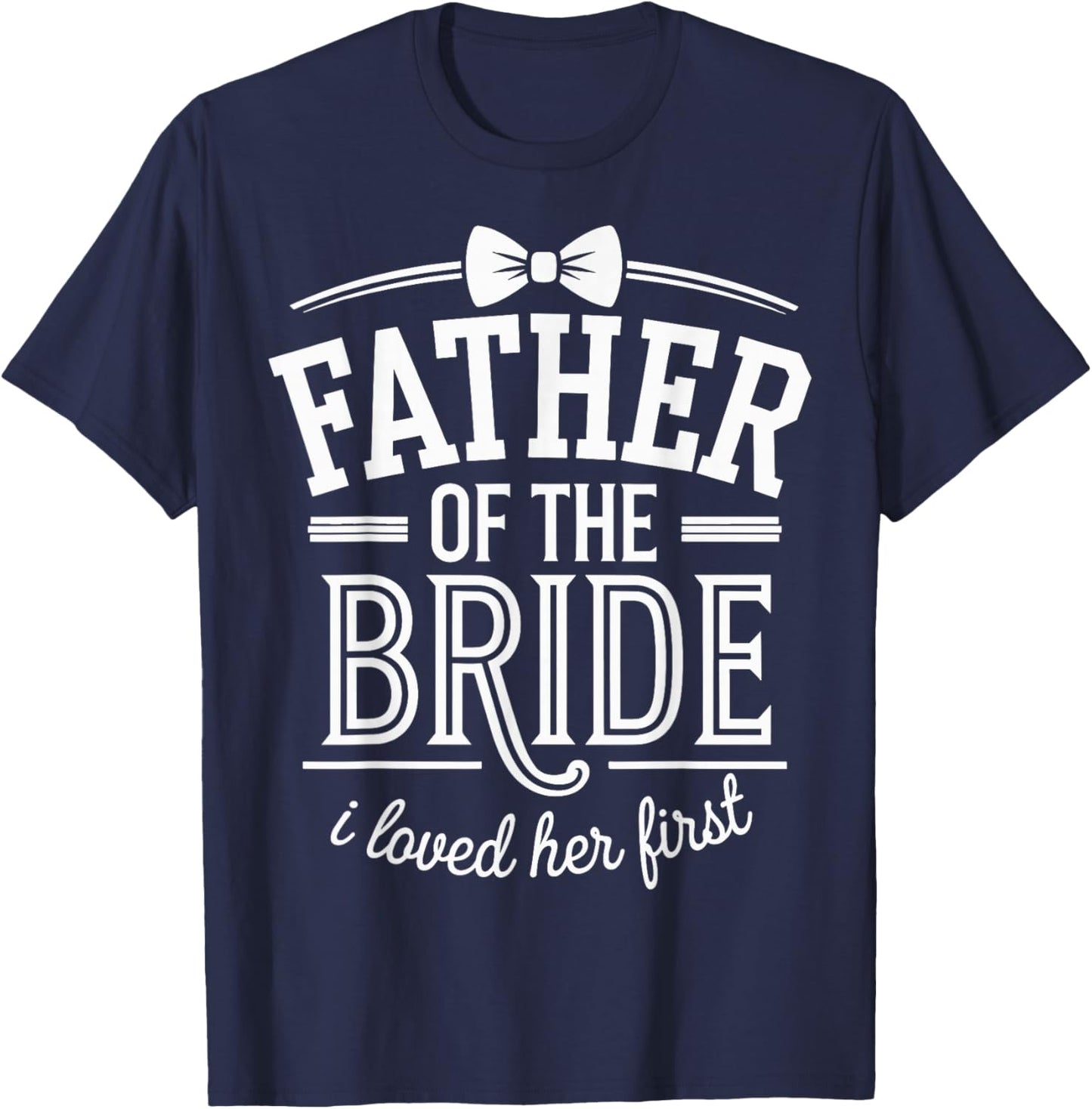 Father Of The Bride I Loved Her First T-Shirt - T-Shirt | Navy