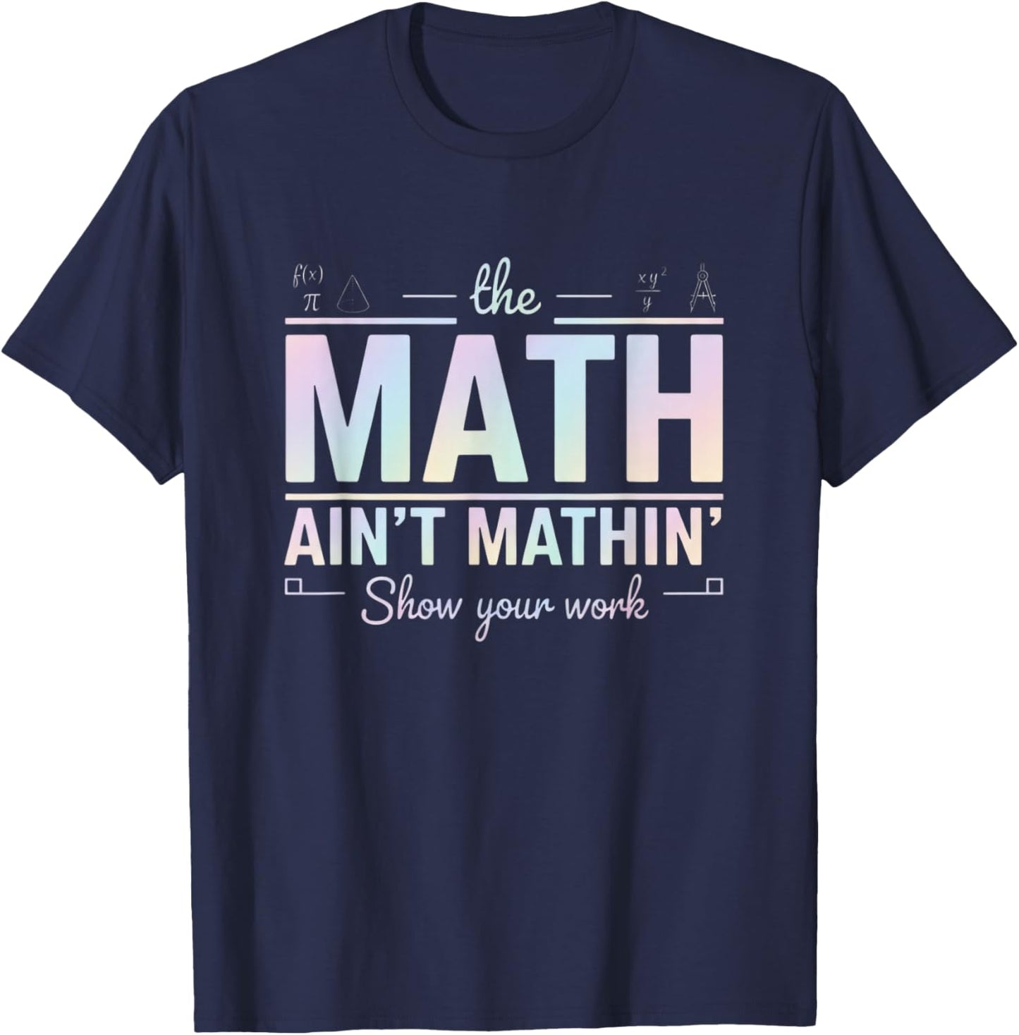 Teacher Math Ain't Mathin', Show Your Work Funny Math T-Shirt - T-Shirt | Navy