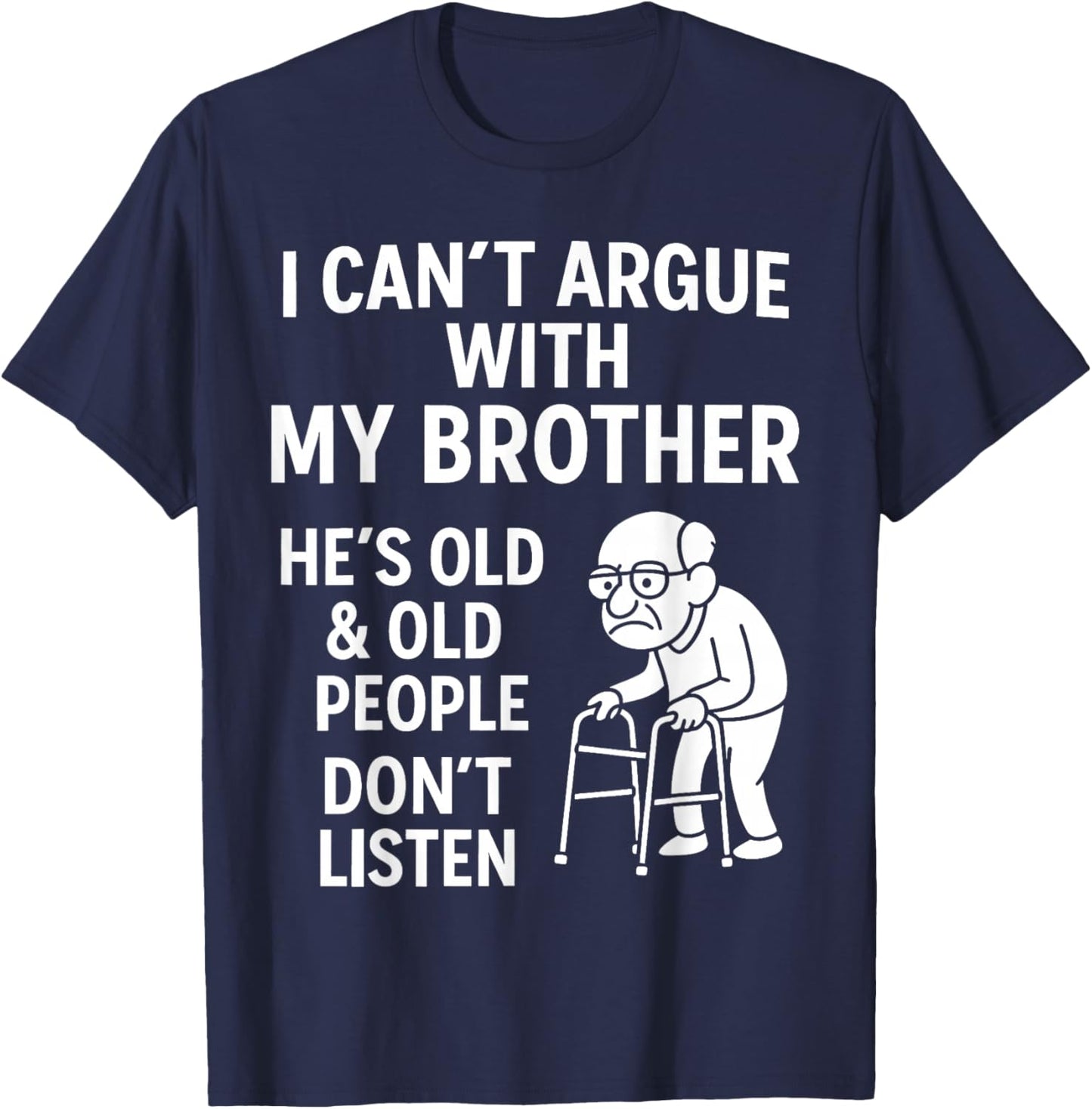I Can't Argue with My Brother He Old Old People Don't Listen T-Shirt - T-Shirt | Navy
