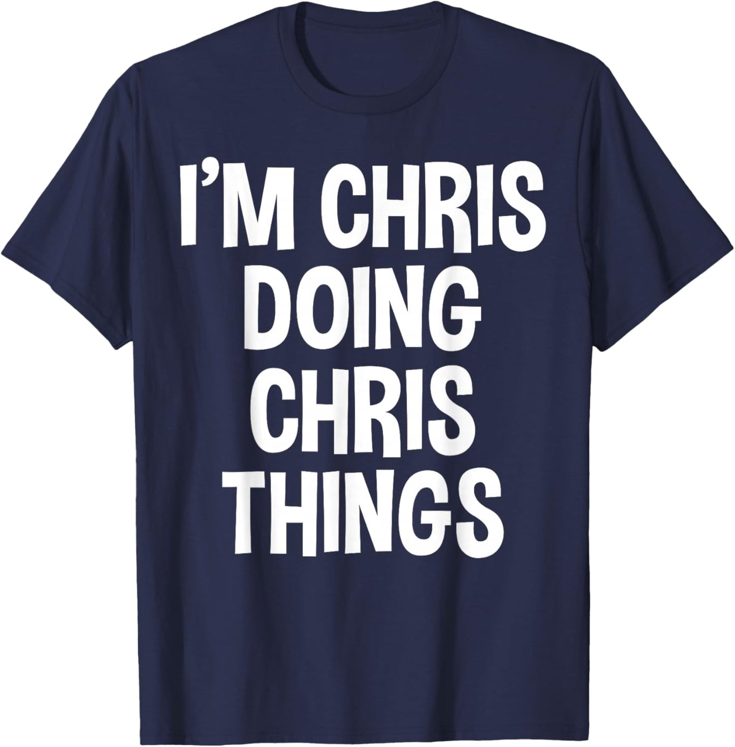 I'm Chris Doing Chris Things Funny Saying T-Shirt - T-Shirt | Navy