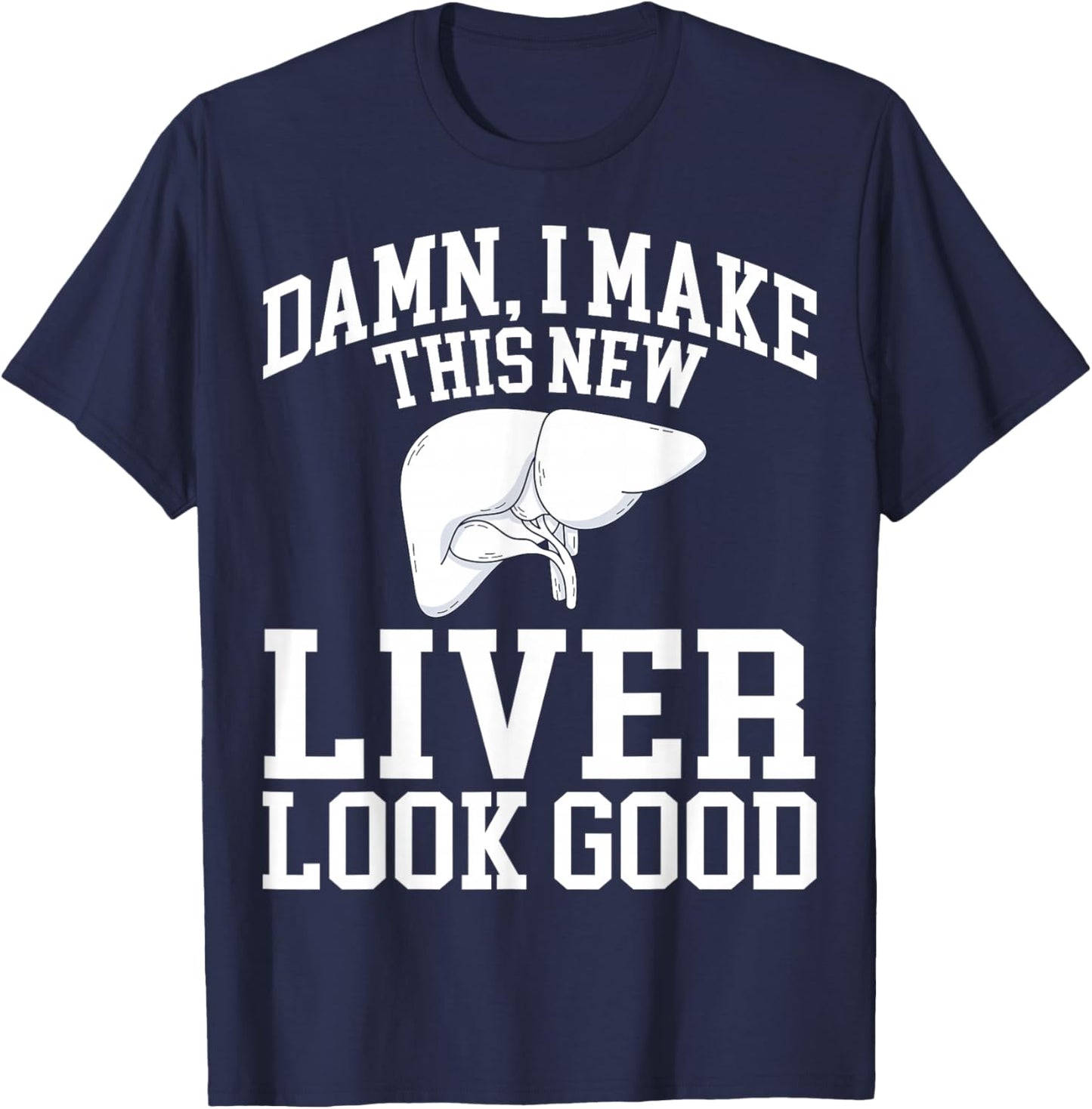 I Make This New Liver Look Good - Liver Transplant Survivor T-Shirt - T-Shirt | Navy