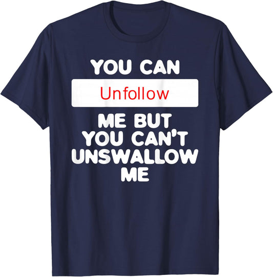 You Can Unfollow Me But You Can't Unswallow Me (on back) T-Shirt - T-Shirt | Navy