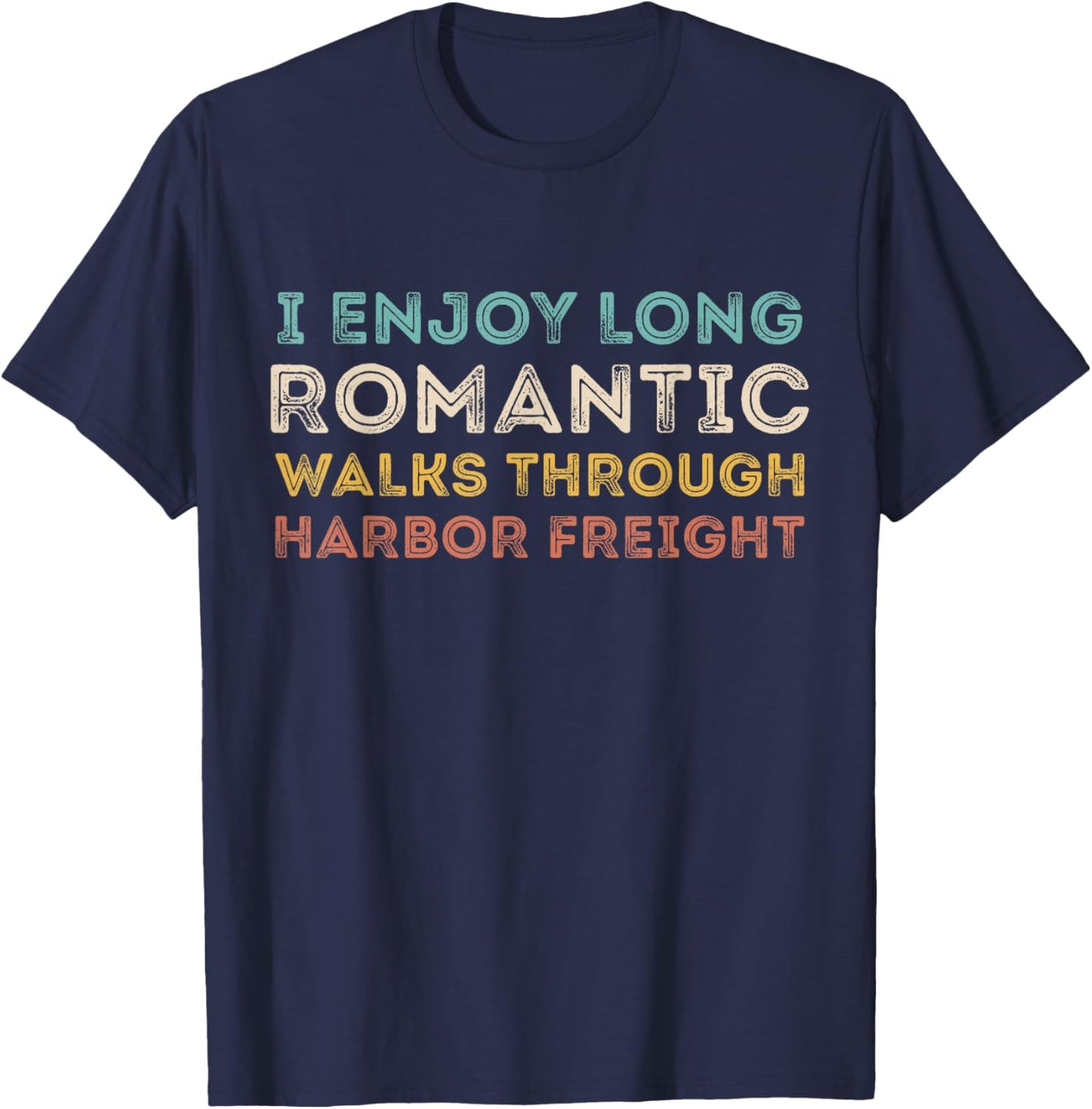 I Enjoy Long Romantic Walks Through Harbor Freight T-Shirt - T-Shirt | Navy